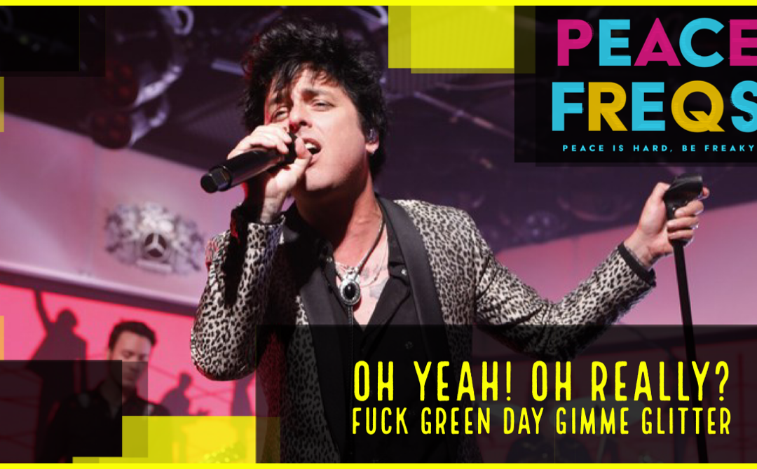 Oh Yeah! Oh Really?: Fuck Green Day, Gimme Glitter