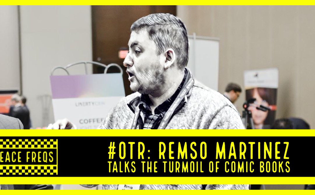 Peace Freqs: Episode OTR:  Remso Martinez Talks The Turmoil Of Comic Books