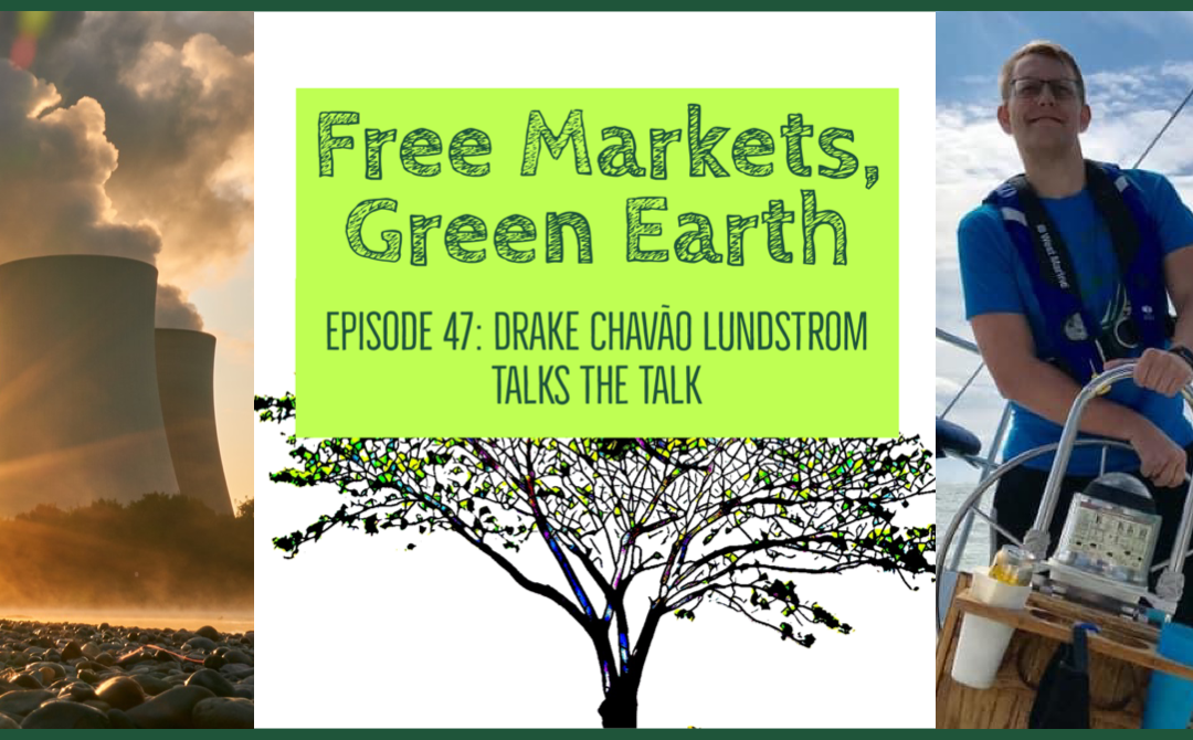 Free Markets Green Earth 047: Drake Chavão Lundstrom Talks The Talk