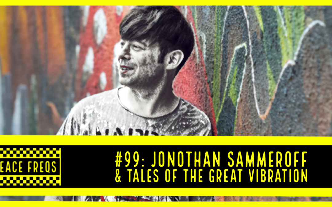 Peace Freqs: Episode 99: Jonothan Sammeroff & Tales Of The Great Vibration