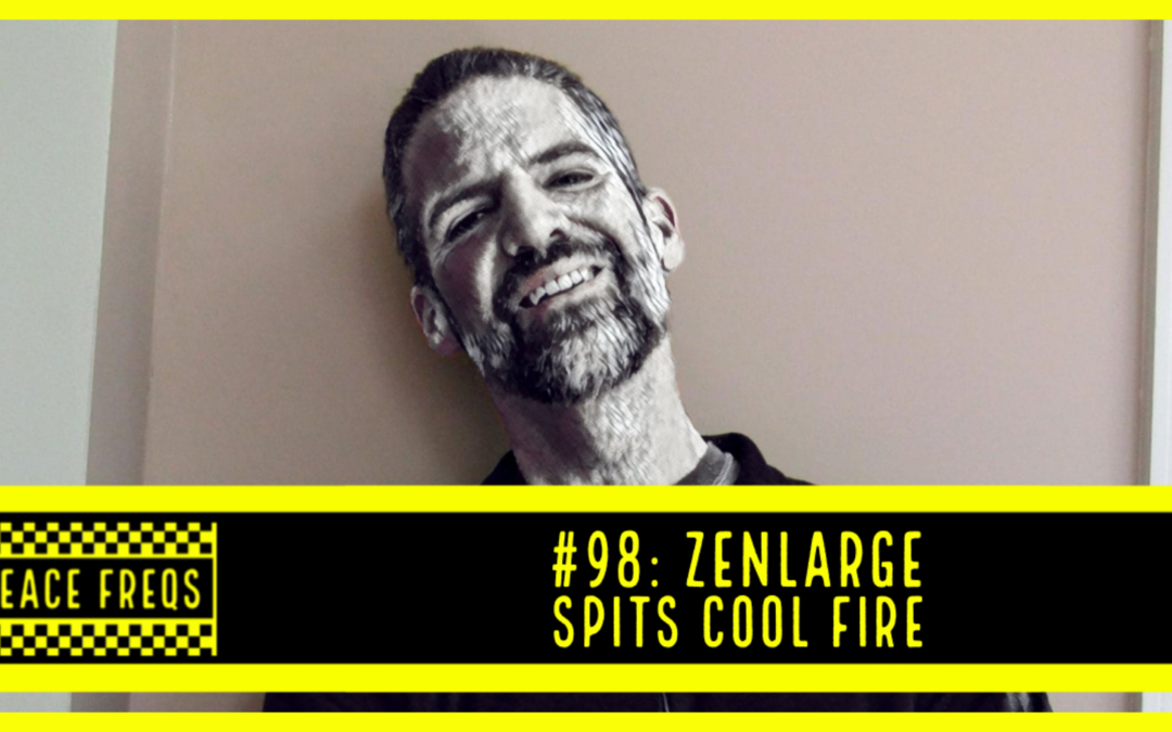 Peace Freqs: Episode 98: Zenlarge Spits Cool Fire