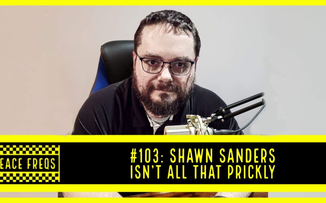 Peace Freqs: Episode 103: Shawn Sanders Isn’t All That Prickly