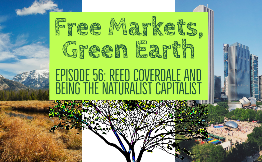 Free Markets Green Earth 056: Reed Coverdale & Being The Naturalist Capitalist