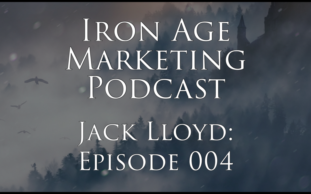Jack Lloyd: Iron Age Marketing Podcast Episode 004