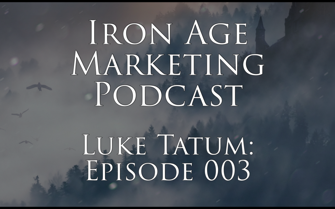 Luke Tatum: Iron Age Marketing Podcast Episode 003