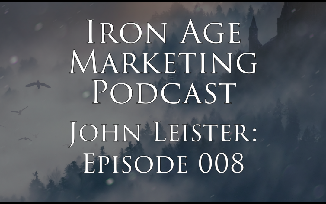 John Leister: Iron Age Marketing Podcast Episode 008