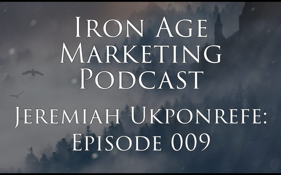 Jeremiah Ukponrefe: Iron Age Marketing Podcast Episode 009