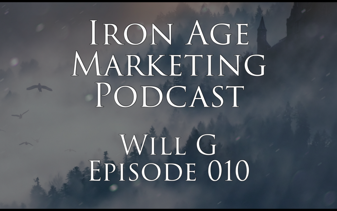 Will G: Iron Age Marketing Podcast Episode 010