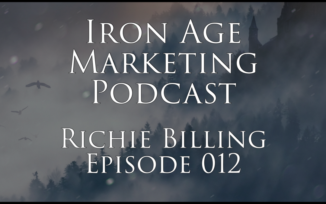 Richie Billing: Iron Age Marketing Podcast Episode 012