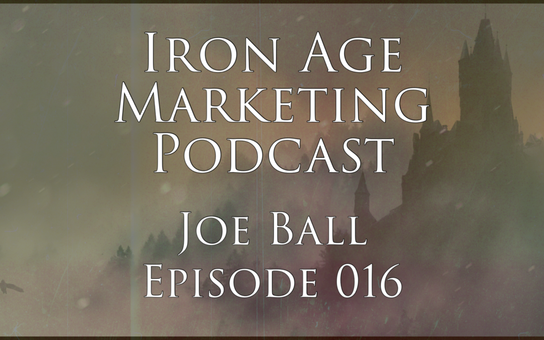Joe Ball: Iron Age Marketing Podcast Episode 016
