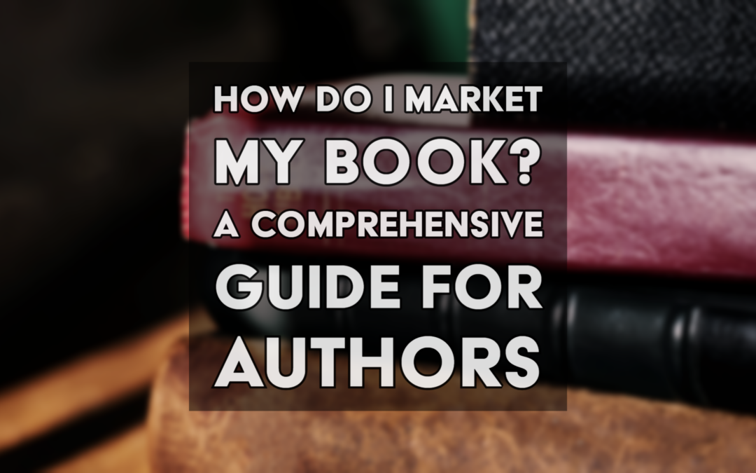 How Do I Market My Book? – A Comprehensive Guide For Authors