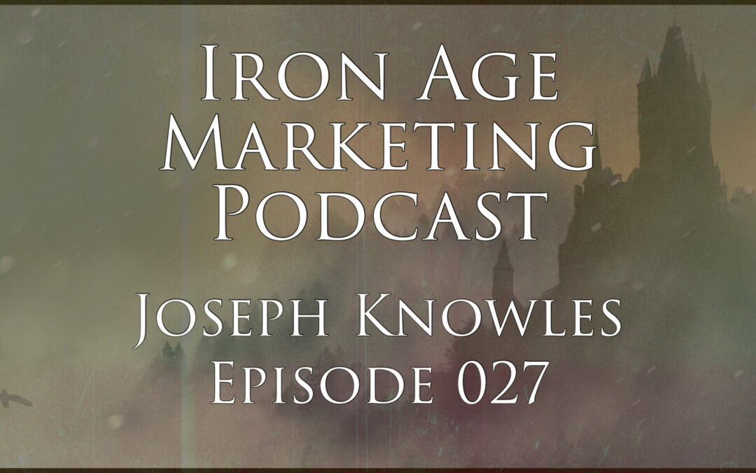 Joseph Knowles: Iron Age Marketing Podcast Episode 027