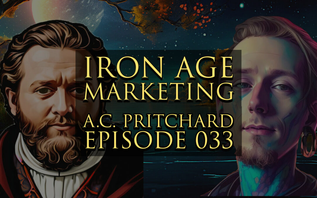 A.C. Pritchard: Iron Age Marketing Podcast Episode 033