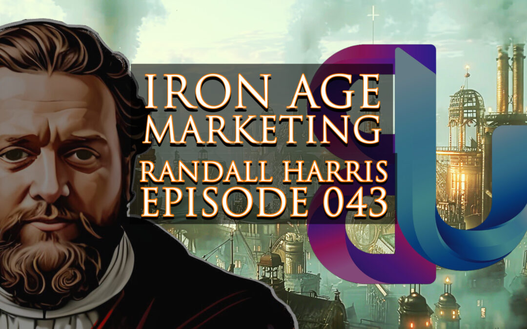 Randall Harris: Iron Age Marketing Podcast Episode 043