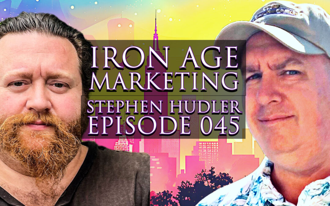 Stephen Hudler: Iron Age Marketing Podcast Episode 045