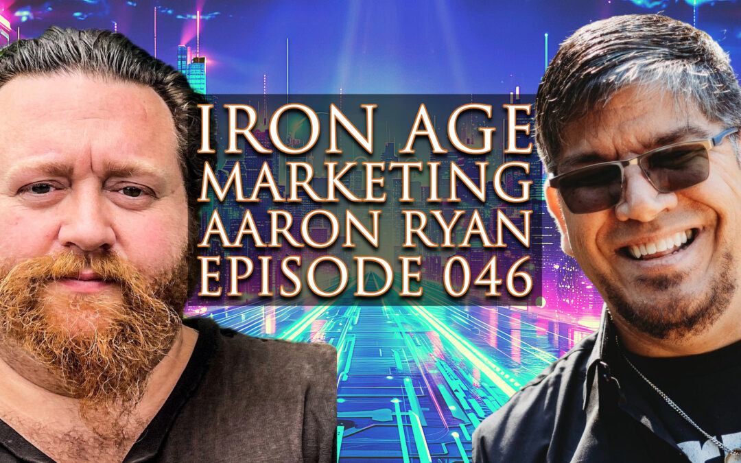 Aaron Ryan: Iron Age Marketing Podcast Episode 046